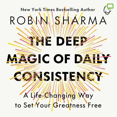 The Deep Magic of Daily Consistency By Robin Sharma